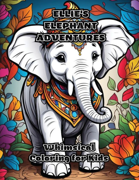 Ellie's Elephant Adventures: Whimsical Coloring for Kids