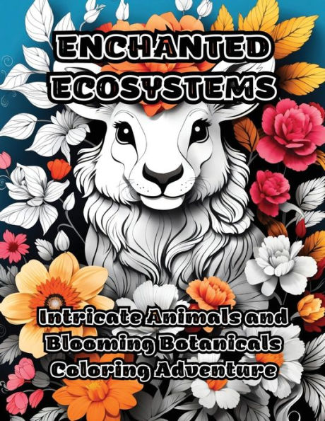 Enchanted Ecosystems: Intricate Animals and Blooming Botanicals Coloring Adventure