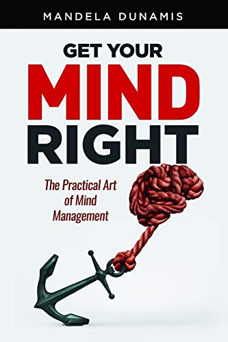 Get Your Mind Right: The Practical Art of Mind Management
