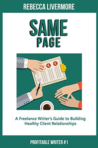 Same Page: A Freelance Writer's Guide To Building Healthy Client Relationships (Profitable Writer)