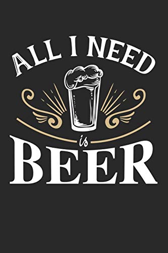Bier Tasting Buch: Dein Persönliches Verkostungsbuch Zum Selber Ausfüllen ? Für Über 100 Verschiedene Bier Sorten, Craft Beer, Pils, Pale Ale Oder Ipa ... ? Motiv: All I Need Is Beer (German Edition) - 9781088702994
