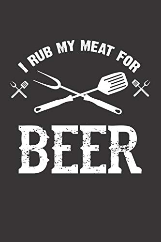 Bier Tasting Buch: Dein Persönliches Verkostungsbuch Zum Selber Ausfüllen ? Für Über 100 Verschiedene Bier Sorten, Craft Beer, Pils, Pale Ale Oder Ipa ... Motiv: Rub My Meat For Beer (German Edition) - 9781088710654