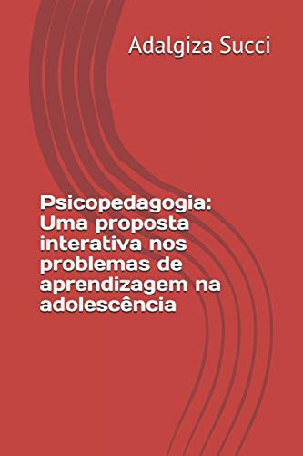 Psicopedagogia: Uma Proposta Interativa Nos Problemas De Aprendizagem Na Adolesc?ncia (Portuguese Edition)