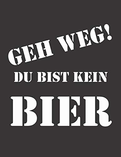 Bier Tasting Buch: Dein Persönliches Verkostungsbuch Zum Selber Ausfüllen ? Für Über 100 Verschiedene Bier Sorten, Craft Beer, Pils, Pale Ale Oder Ipa ... ? Motiv: Geh Weg Kein Bier (German Edition) - 9781088918142