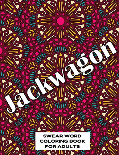 Jackwagon Swear Word Coloring Book For Adults: Swear Word Coloring Book For Adults Stress Relieving Designs 8.5" X 11" Mandala Designs 54 Pages