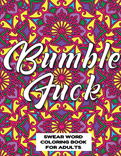 Bumble Fuck Swear Word Coloring Book For Adults: Swear Word Coloring Book For Adults Stress Relieving Designs 8.5" X 11" Mandala Designs 54 Pages