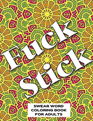 Fuck Stick Swear Word Coloring Book For Adults: Swear Word Coloring Book For Adults Stress Relieving Designs 8.5" X 11" Mandala Designs 54 Pages