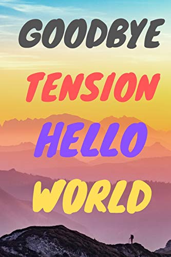 Goodbye Tension Hello World: Leave Your Stress Behind And Enjoy Planning Your Well Deserved Retirement