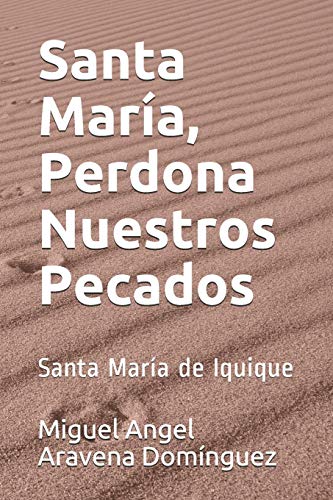 Santa Mar?a, Perdona Nuestros Pecados: Santa Mar?a De Iquique (Tomo 1) (Spanish Edition)