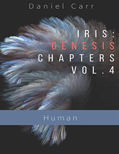 Iris Genesis Chapters - Vol. 4 - "Human": Ch. 24-30 ("Iris" Universe (Primary Storyline))