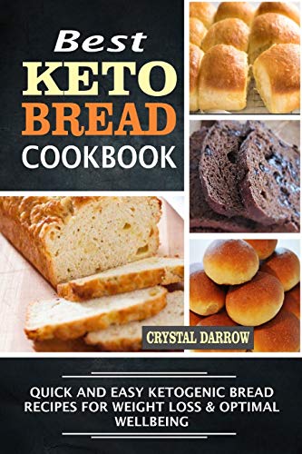 Best Keto Bread Cookbook: Quick And Easy Ketogenic Bread Recipes For Weight Loss & Optimal Wellbeing