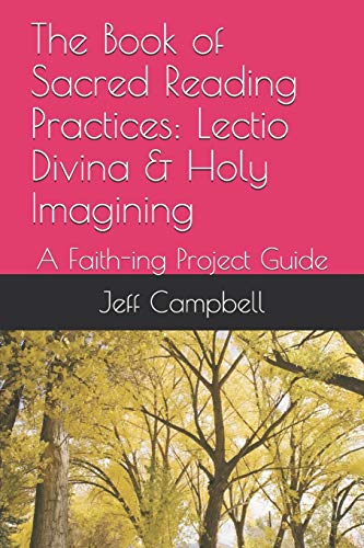 The Book Of Sacred Reading Practices: Lectio Divina & Holy Imagining: A Faith-Ing Project Guide (Faith-Ing Project Guides)