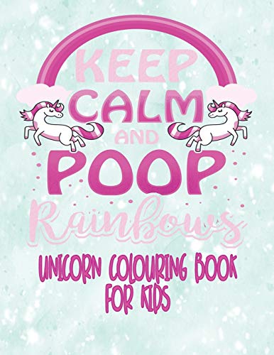 Unicorn Colouring Book For Kids - Keep Calm And Poop Rainbows: Unicorn Coloring Activity Book For Kids Age 4 - 8 With Extra Sketch Draw And Write Story Pages