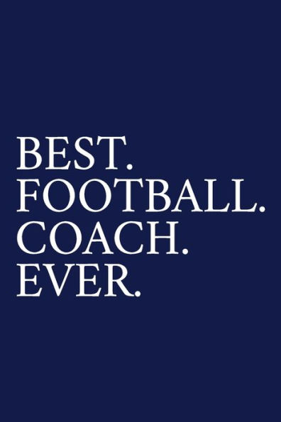 Best. Football. Coach. Ever.: A Thank You Gift For Football Coach | Volunteer Football Coach Gifts | Football Coach Appreciation | Blue