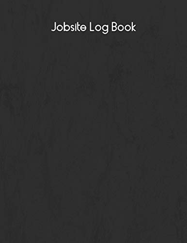Jobsite Log Book: Contractors Logbook To Record Daily Activity, Employee, Trade, Sub Contractors, Safety Meetings, Weather, Deliveries And More