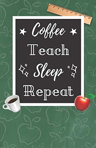 Coffee Teach Sleep Repeat: A Cute Chalkboard Themed School Note Book For Teachers