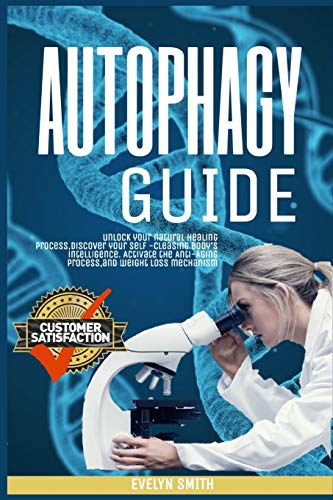 Autophagy Guide: Unlock Your Natural Healing Process,Discover Your Self -Cleasing Body's Intelligence. Activate The Anti-Aging Process,And Weight Loss Mechanism