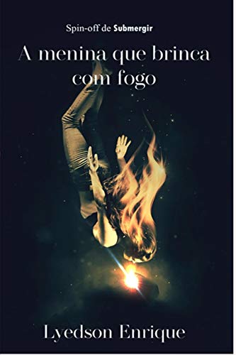 A Menina Que Brinca Com Fogo: Spin-Off De Submergir (Portuguese Edition)