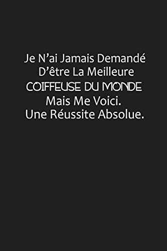 Je N'Ai Jamais Demand? D'?tre La Meilleure Coiffeuse Du Monde: Carnet Lign? (French Edition)