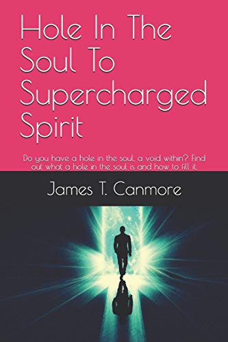 Hole In The Soul To Supercharged Spirit: Do You Have A Hole In The Soul, A Void Within? Find Out What A Hole In The Soul Is And How To Fill It.
