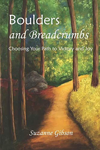 Boulders And Breadcrumbs: Choosing Your Path To Victory And Joy
