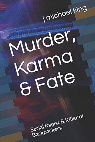 Murder, Karma & Fate: Serial Rapist & Killer Of Backpackers (Short Story)
