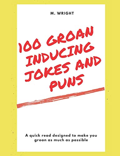 100 Groan Inducing Jokes And Puns: Guaranteed To Get A Groan From Just About Anyone!