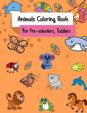Animals Coloring Book | For Pre-Schoolers, Toddlers: For Kids, Kindergarten Or Toddler | To Improve Their Coloring Skills | Cute Animals | Cartoon Animals