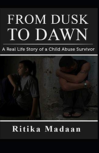 From Dusk To Dawn: A Real Life Story Of A Child Abuse Survivor