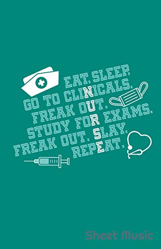 Eat Sleep Go To Clinicals Freak Out Study For Exams Freak Out Slay Repeat Sheet Music