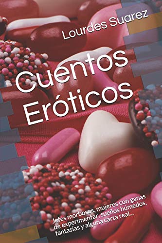 Cuentos Er??ticos: Jefes Morbosos, Mujeres Con Ganas De Experimentar, Sue??os H??medos, Fantas?¡as Y Alguna Carta Real... (Spanish Edition)