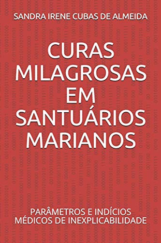 Curas Milagrosas Em Santu?rios Marianos: Par?metros E Ind?cios M?dicos De Inexplicabilidade (Portuguese Edition)