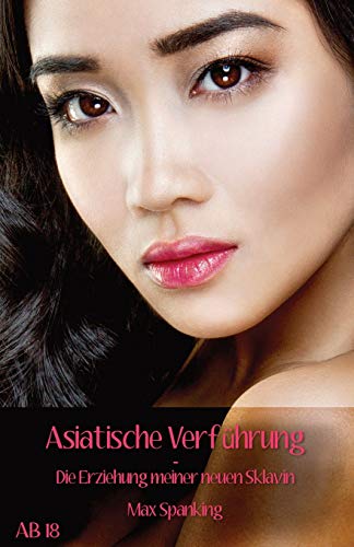 Asiatische Verf?hrung: Die Erziehung Meiner Neuen Sklavin (German Edition)
