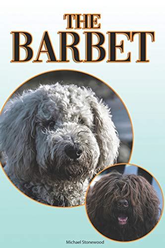 The Barbet: A Complete And Comprehensive Beginners Guide To: Buying, Owning, Health, Grooming, Training, Obedience, Understanding And Caring For Your Barbet