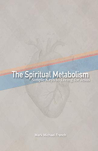 The Spiritual Metabolism: Simple Keys To Living For Jesus