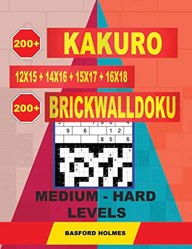 200 Kakuro Kakuro 12X15 + 14X16 + 15X17 + 16X18 + 200 Brickwalldoku Medium - Hard Levels.: Holmes Is A Serious Sudoku Puzzle Book. Sudoku Puzzle Game ... (Kakuro And Brickwalldoku Classic Sudoku)