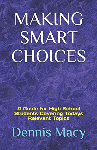 Making Smart Choices: A Guide For High School Students Covering Todays Relevent Topics