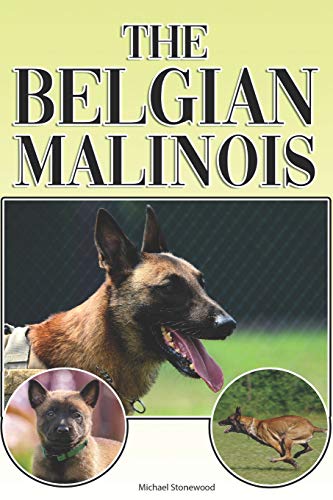 The Belgian Malinois: A Complete And Comprehensive Beginners Guide To: Buying, Owning, Health, Grooming, Training, Obedience, Understanding And Caring For Your Belgian Malinois