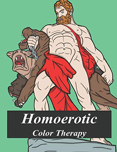Homoerotic Color Therapy: A Gay Coloring Book Full Of Hunks, Men In Uniform, Bears, Twinks, Muscle Daddys And Other Beautiful Men