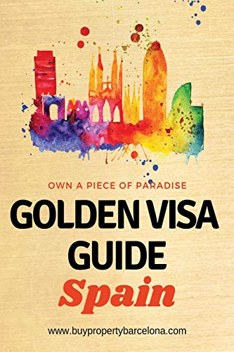 Golden Visa Guide Spain: The Concise Guide To Obtaining A Residence Permit In Spain With The Property Purchase Golden Visa
