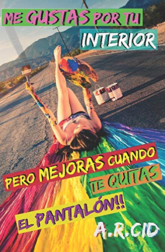 Me Gustas Por Tu Interior, Pero Mejoras Cuando Te Quitas El Pantal??n!! (Spanish Edition)
