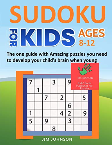 Sudoku For Kids 8-12 - The One Guide With Amazing Puzzles You Need To Develop Your Child's Brain When Young (Sudoku Books For Kids And Adults)