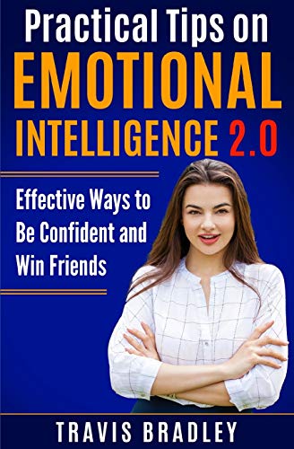 Practical Tips On Emotional Intelligence 2.0: Effective Ways To Be Confident And Win Friends