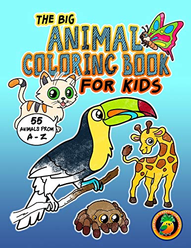 The Big Animal Coloring Book For Kids – 55 Animals From A-Z: Coloring Fun For Children Ages 2-4 4-8. Perfect For Pre-Schoolers, Toddlers And All Animal Enthusiasts!