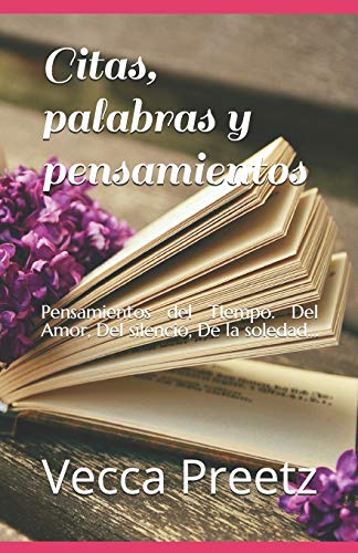 Citas, Palabras, Pensamientos: Pensamientos Del Tiempo. Del Amor, De Pol?tica Y Religi?n, Del Silencio, De La Soledad... (Citas, Pensamientos Y Aforismos) (Spanish Edition)