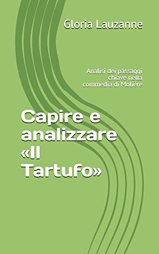 Capire E Analizzare ?½Il Tartufo??: Analisi Dei Passaggi Chiave Nella Commedia Di Moli?¿re (Italian Edition)