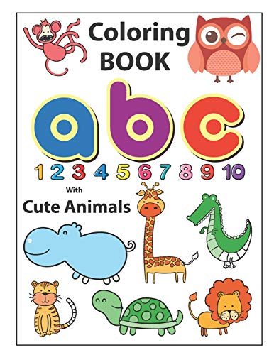 Coloring Book Abc With Cute Animals: An Activity Book For Toddlers And Preschool Kids To Learn The English Alphabet Letters From A To Z, Numbers 1-10, ... Perfect Size 8.5 X 11 Inches 90 Pages