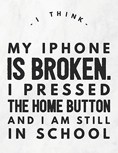 I Think My Iphone Is Broken. I Pressed The Home Button And I Am Still In School: 8.5X11 Large Graph Notebook With Floral Margins For Adult Coloring - 9781090879714