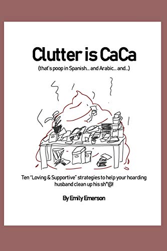 Clutter Is Caca: Ten ?Loving & Supportive? Strategies To Help Your Hoarding Husband Clean Up His Sh*@!