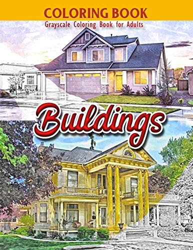 Coloring Book: Grayscale Coloring Book For Adults: Buildings: Large 8.5 X 11 Inches, 30 Grayscale Photos Of Variety Of Buildings To Color For Adults: Glossy Book Cover, Great Gift For Men, Women